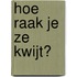 Hoe raak je ze kwijt?