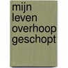 Mijn leven overhoop geschopt by Christian Fischer