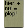 Hier! + Nu! = Plop! by Tura Gerards