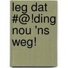 Leg dat #@!ding nou 'ns weg! by Marnix Pauwels