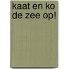 Kaat en Ko de zee op! by Vivian den Hollander