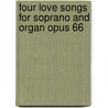 Four love songs for Soprano and Organ Opus 66 door Margaretha Christina de Jong
