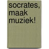 Socrates, maak muziek! by Jos Kessels