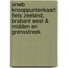 ANWB knooppuntenkaart fiets Zeeland, Brabant west & midden en grensstreek door Onbekend