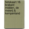 Fietskaart 18. Brabant midden, De Meierij & Kempenland door Onbekend