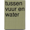 Tussen vuur en water door Robbert Jan Swiers