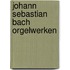Johann Sebastian Bach Orgelwerken