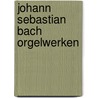 Johann Sebastian Bach Orgelwerken door Cor Ardesch