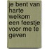 Je bent van harte welkom een feestje voor me te geven