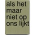 Als het maar niet op ons lijkt