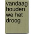 Vandaag houden we het droog