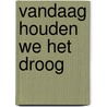 Vandaag houden we het droog door Petra Vollinga