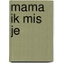 Mama ik mis je