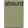 Absurd door Humphrey Dahlberg