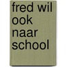 Fred wil ook naar school door Pepe Smit