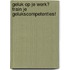 Geluk op je werk? Train je gelukscompetenties!