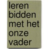 Leren bidden met het Onze Vader door Rens Rottier