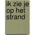 Ik zie je op het strand