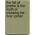 The fall of jericho & the myth of crossing the river jordan
