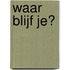 Waar blijf je?