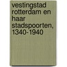 Vestingstad Rotterdam en haar stadspoorten, 1340-1940 by Jack Wereldsma