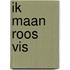 ik maan roos vis