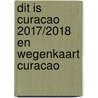 Dit is Curacao 2017/2018 en Wegenkaart Curacao by P.C. van Mastrigt