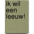 Ik wil een leeuw!