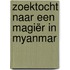 Zoektocht naar een magiër in Myanmar