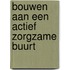 Bouwen aan een actief zorgzame buurt