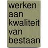 Werken aan kwaliteit van bestaan door Pieter Verdoorn