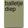 Balletje diep door Barbara Scholten