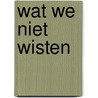 Wat we niet wisten by Tom Avery