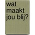 Wat maakt jou blij?