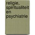 Religie, spiritualiteit en psychiatrie