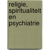 Religie, spiritualiteit en psychiatrie by Piet Verhagen