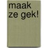 Maak ze gek!