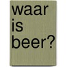 Waar is Beer? door Emily Gravett