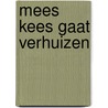 Mees Kees gaat verhuizen by Mirjam Oldenhave