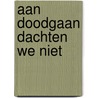 Aan doodgaan dachten we niet by Gerda Blees