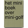 Het mini boek over mini-golf door Onbekend