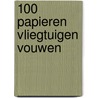 100 papieren vliegtuigen vouwen door Onbekend