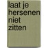 Laat je hersenen niet zitten