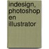 InDesign, Photoshop en Illustrator