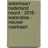 Waterkaart Nederland Noord - 2018 - wateratlas - Nieuwe Vaarkaart door Onbekend