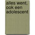 Alles went, ook een adolescent
