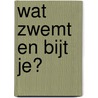 Wat zwemt en bijt je? by Unknown