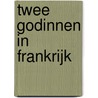 Twee godinnen in Frankrijk door Tamara Smeding