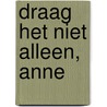 Draag het niet alleen, Anne door Arina Donk