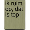 Ik ruim op, dat is top! door Jan Maillard